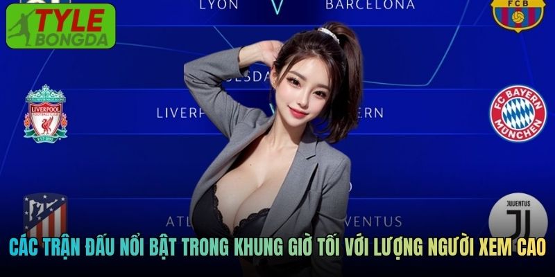Các trận đấu nổi bật trong khung giờ tối với lượng người xem cao