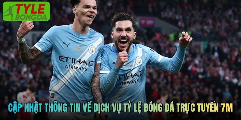 Cập nhật thông tin về dịch vụ tỷ lệ bóng đá trực tuyến 7M