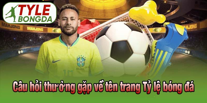 Câu hỏi thường gặp về tên trang Tỷ lệ bóng đá