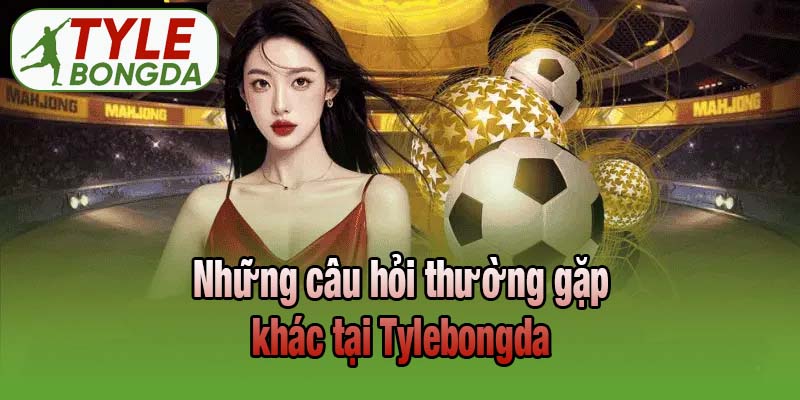 Những câu hỏi thường gặp khác tại Tỷ lệ bóng đá