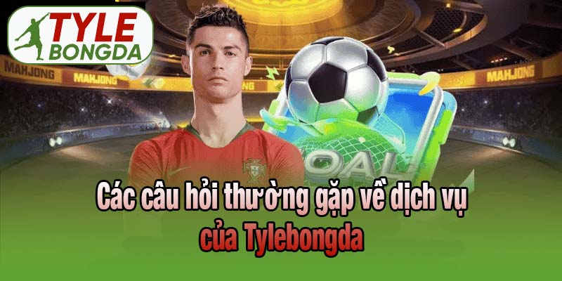 Các câu hỏi thường gặp về dịch vụ của Tỷ lệ bóng đá