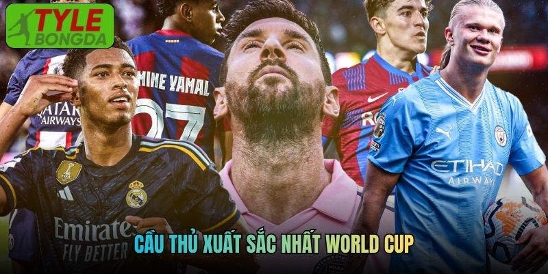 Cầu Thủ Xuất Sắc Nhất World Cup Là Ai? Tìm Hiểu Cùng Tylebongda