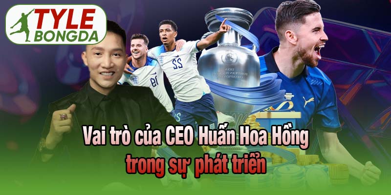 Vai trò của CEO Huấn Hoa Hồng trong sự phát triển