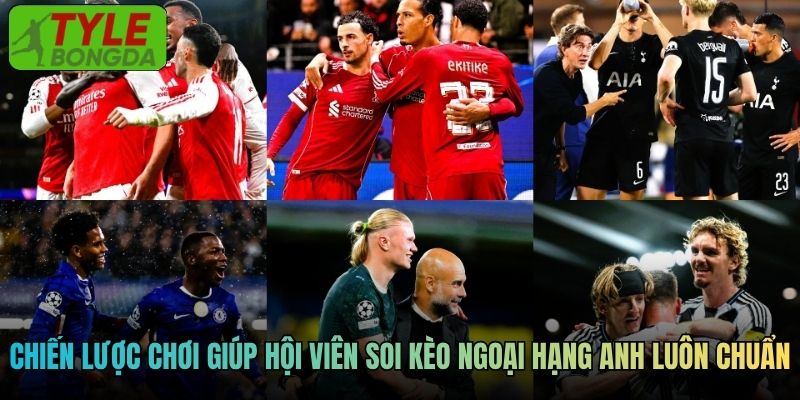 Chiến lược chơi giúp hội viên soi kèo ngoại hạng Anh luôn chuẩn