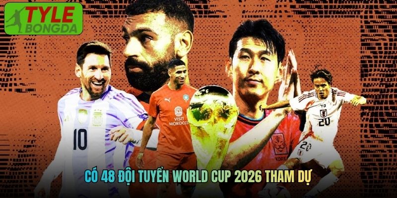 Có 48 đội tuyển World Cup 2026 tham dự