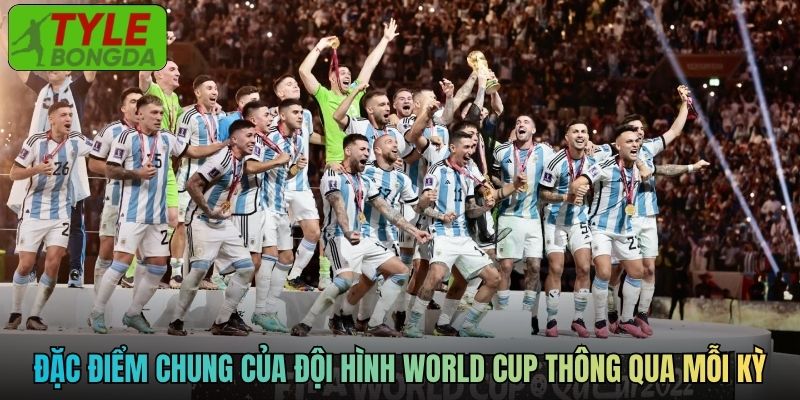 Đặc điểm chung của đội hình World Cup thông qua mỗi kỳ