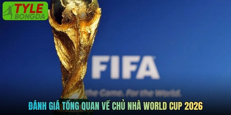 Đánh giá tổng quan về chủ nhà World Cup 2026