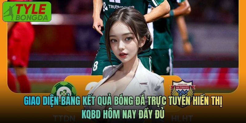 Giao diện bảng kết quả bóng đá trực tuyến hiển thị kqbd hôm nay đầy đủ