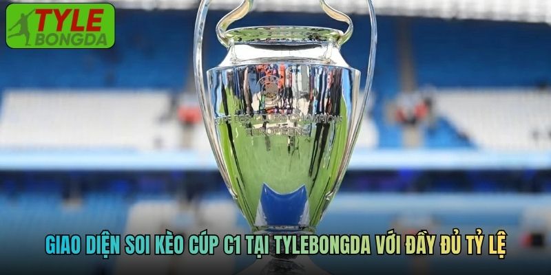 Giao diện soi kèo Cúp C1 tại Tylebongda với đầy đủ tỷ lệ và phân tích chi tiết