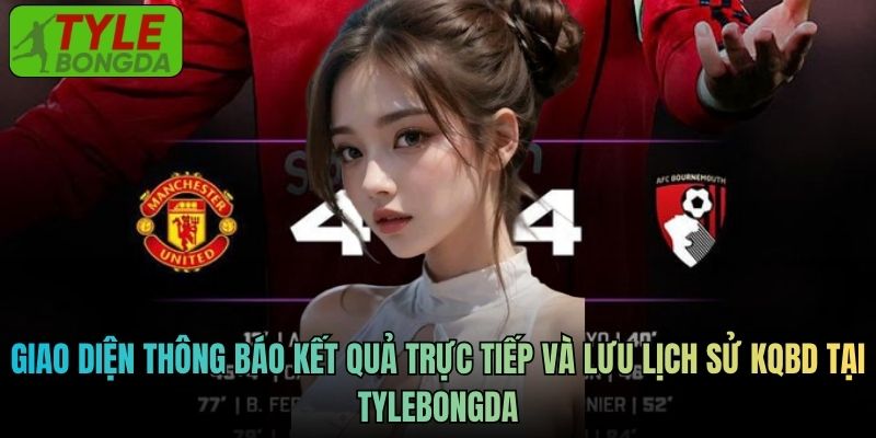 Giao diện thông báo kết quả trực tiếp và lưu lịch sử kqbd tại Tylebongda