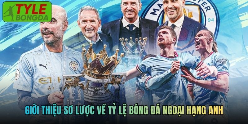 Giới thiệu sơ lược về tỷ lệ bóng đá Ngoại Hạng Anh