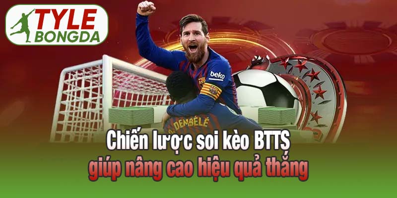 Chiến lược soi kèo BTTS giúp nâng cao hiệu quả thắng