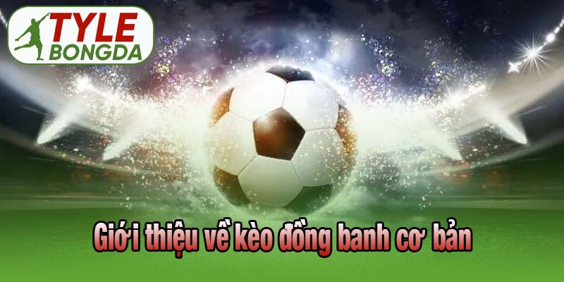 Giới thiệu về kèo đồng banh cơ bản