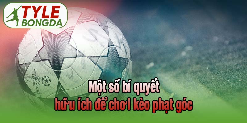 Một số bí quyết hữu ích để chơi kèo phạt góc