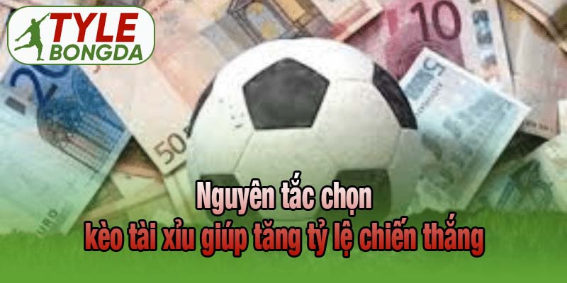 Nguyên tắc chọn kèo tài xỉu giúp tăng tỷ lệ chiến thắng