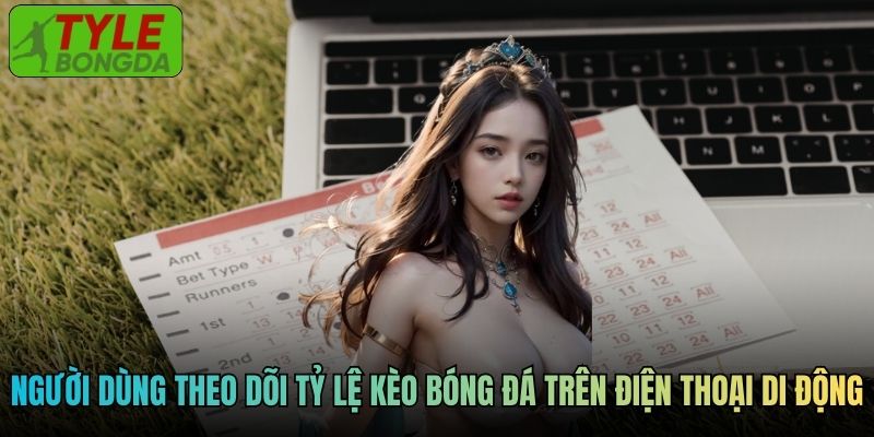 Người dùng theo dõi tỷ lệ kèo bóng đá trên điện thoại di động