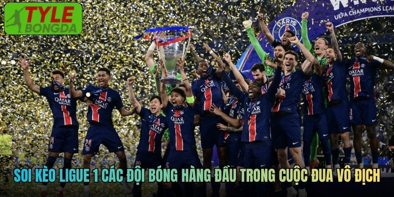 Soi kèo Ligue 1 các đội bóng hàng đầu trong cuộc đua vô địch