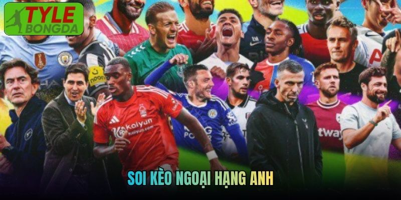 Soi Kèo Ngoại Hạng Anh Tại Tylebongda Cập Nhật Nhanh, Tỷ Lệ Thắng Cao