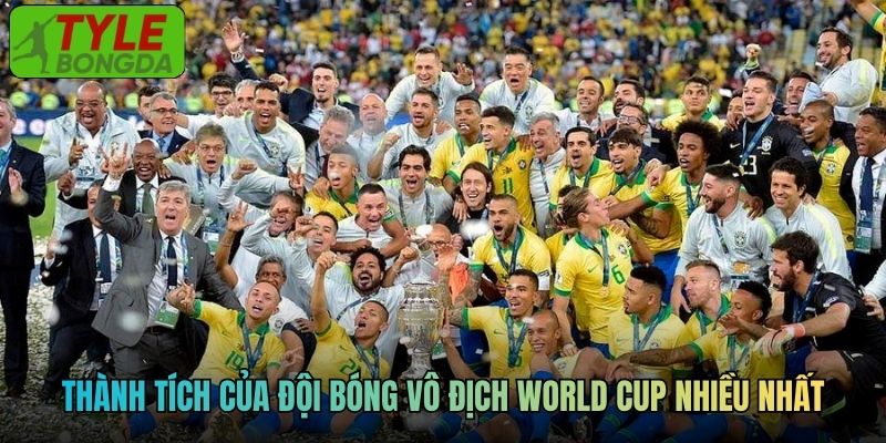 Thành tích của đội bóng vô địch World Cup nhiều nhất