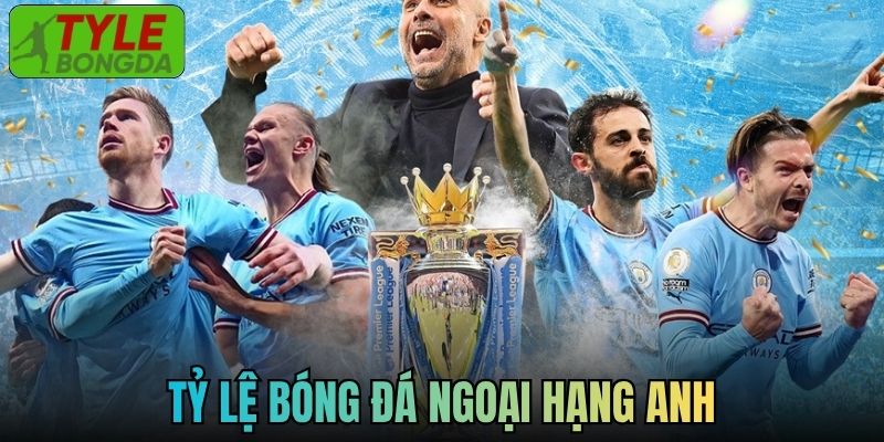 Cập Nhật Biến Động Về Tỷ Lệ Bóng Đá Ngoại Hạng Anh