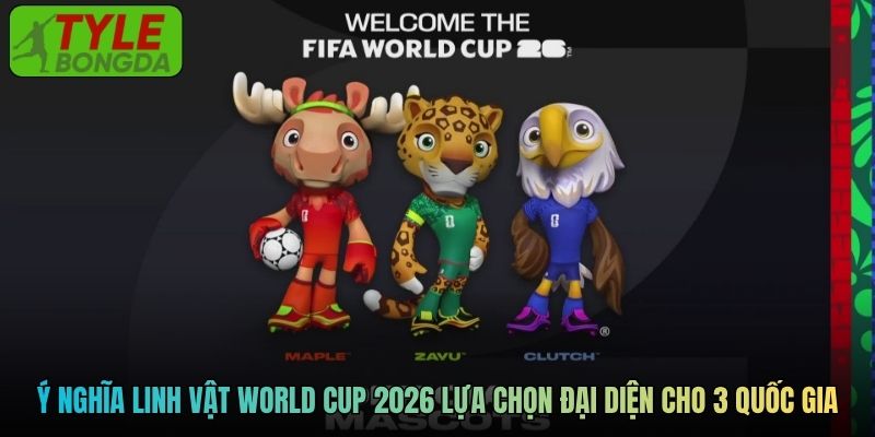 Ý nghĩa mỗi linh vật World Cup 2026 lựa chọn đại diện cho 3 quốc gia